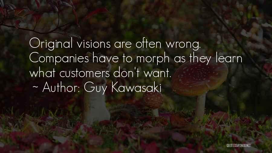 Guy Kawasaki Quotes: Original Visions Are Often Wrong. Companies Have To Morph As They Learn What Customers Don't Want.