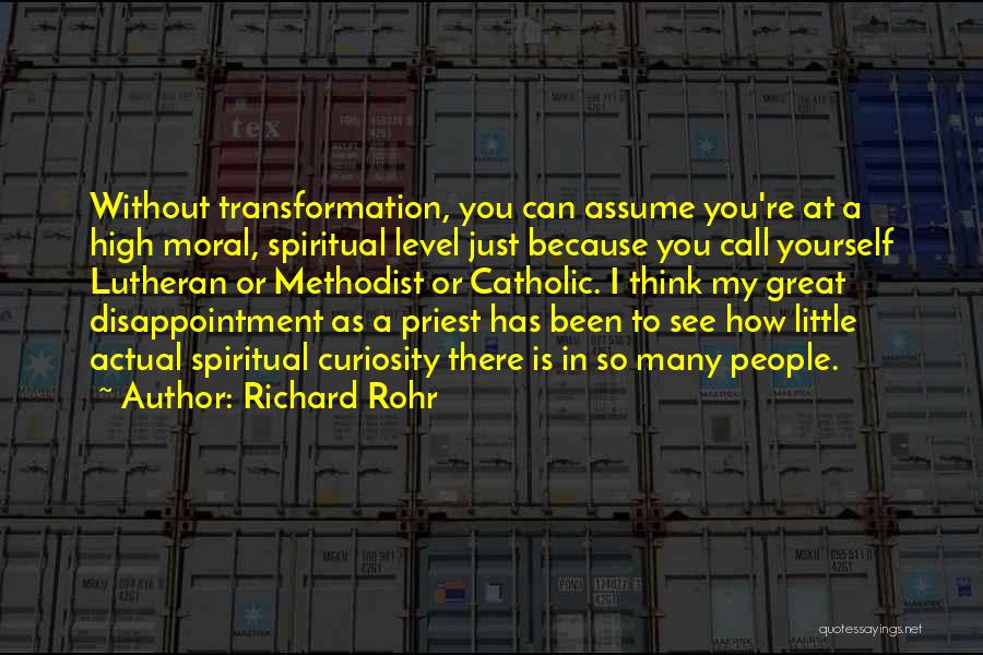 Richard Rohr Quotes: Without Transformation, You Can Assume You're At A High Moral, Spiritual Level Just Because You Call Yourself Lutheran Or Methodist