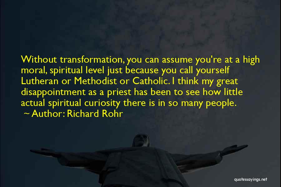 Richard Rohr Quotes: Without Transformation, You Can Assume You're At A High Moral, Spiritual Level Just Because You Call Yourself Lutheran Or Methodist