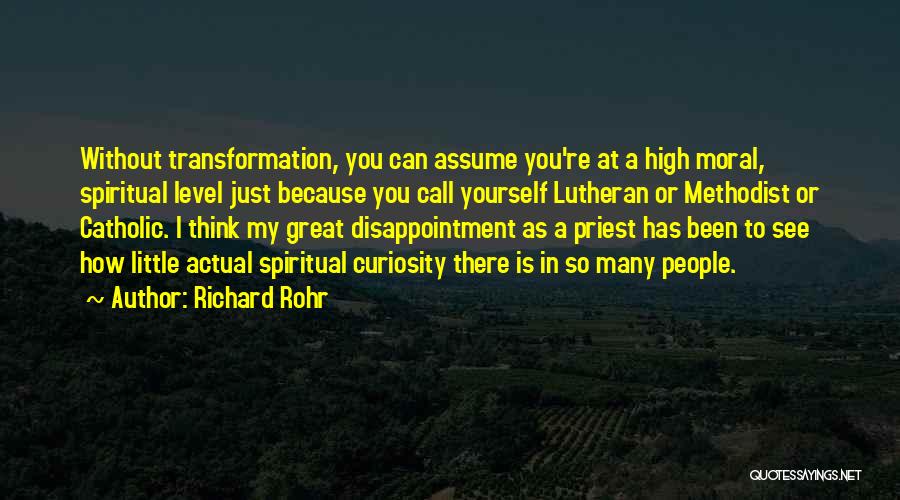 Richard Rohr Quotes: Without Transformation, You Can Assume You're At A High Moral, Spiritual Level Just Because You Call Yourself Lutheran Or Methodist