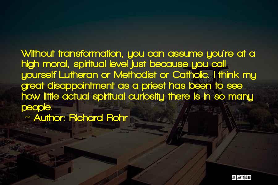 Richard Rohr Quotes: Without Transformation, You Can Assume You're At A High Moral, Spiritual Level Just Because You Call Yourself Lutheran Or Methodist