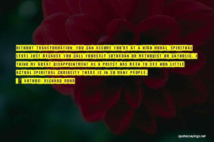 Richard Rohr Quotes: Without Transformation, You Can Assume You're At A High Moral, Spiritual Level Just Because You Call Yourself Lutheran Or Methodist