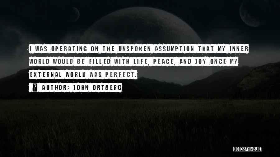 John Ortberg Quotes: I Was Operating On The Unspoken Assumption That My Inner World Would Be Filled With Life, Peace, And Joy Once