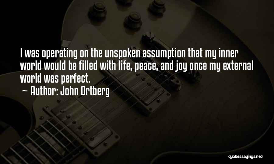 John Ortberg Quotes: I Was Operating On The Unspoken Assumption That My Inner World Would Be Filled With Life, Peace, And Joy Once