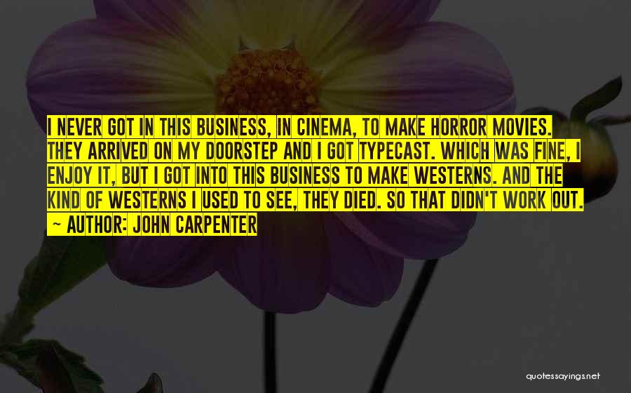 John Carpenter Quotes: I Never Got In This Business, In Cinema, To Make Horror Movies. They Arrived On My Doorstep And I Got