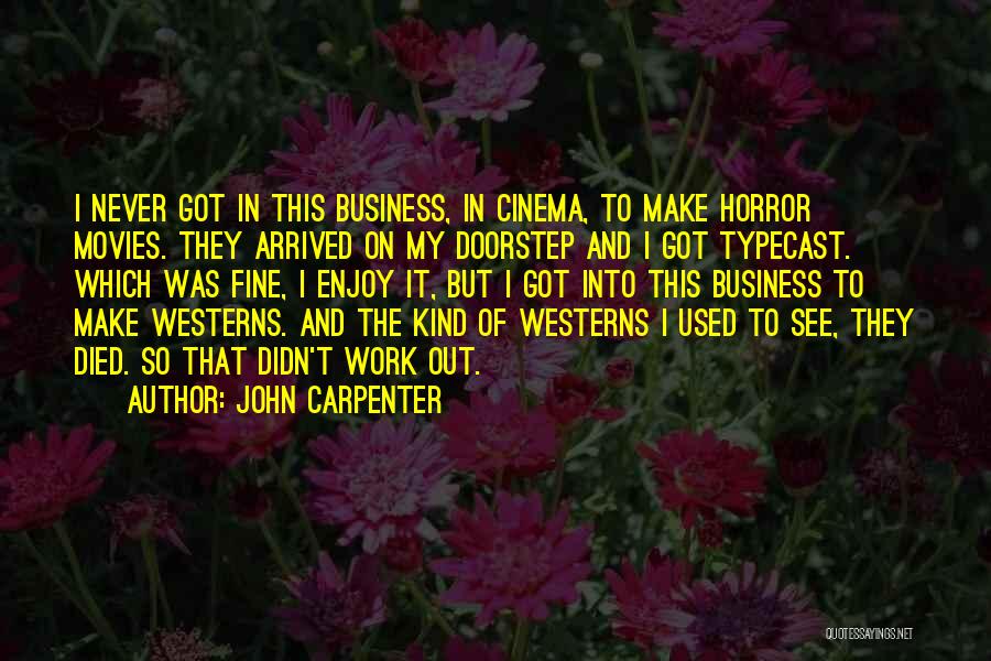 John Carpenter Quotes: I Never Got In This Business, In Cinema, To Make Horror Movies. They Arrived On My Doorstep And I Got