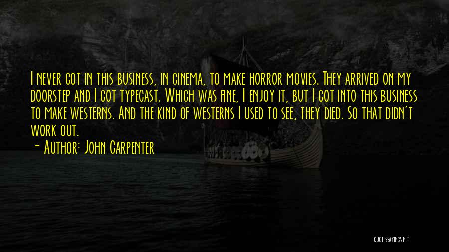 John Carpenter Quotes: I Never Got In This Business, In Cinema, To Make Horror Movies. They Arrived On My Doorstep And I Got