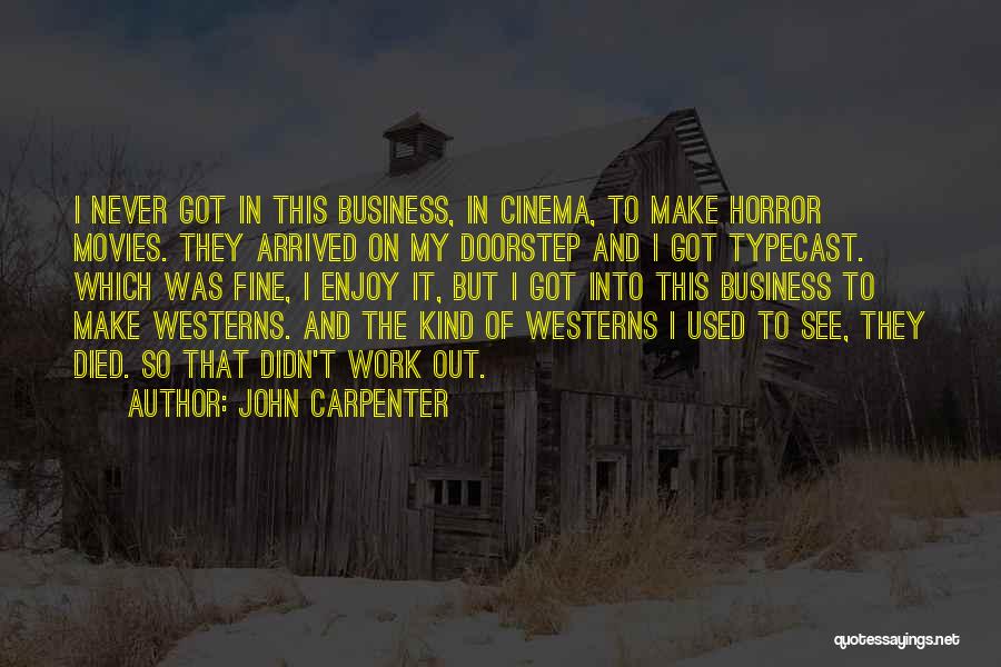 John Carpenter Quotes: I Never Got In This Business, In Cinema, To Make Horror Movies. They Arrived On My Doorstep And I Got