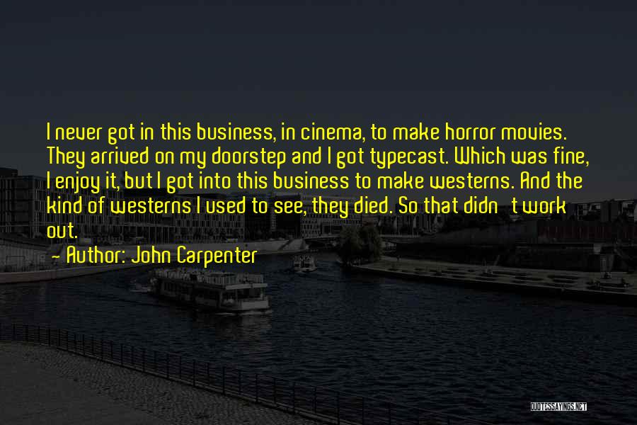 John Carpenter Quotes: I Never Got In This Business, In Cinema, To Make Horror Movies. They Arrived On My Doorstep And I Got