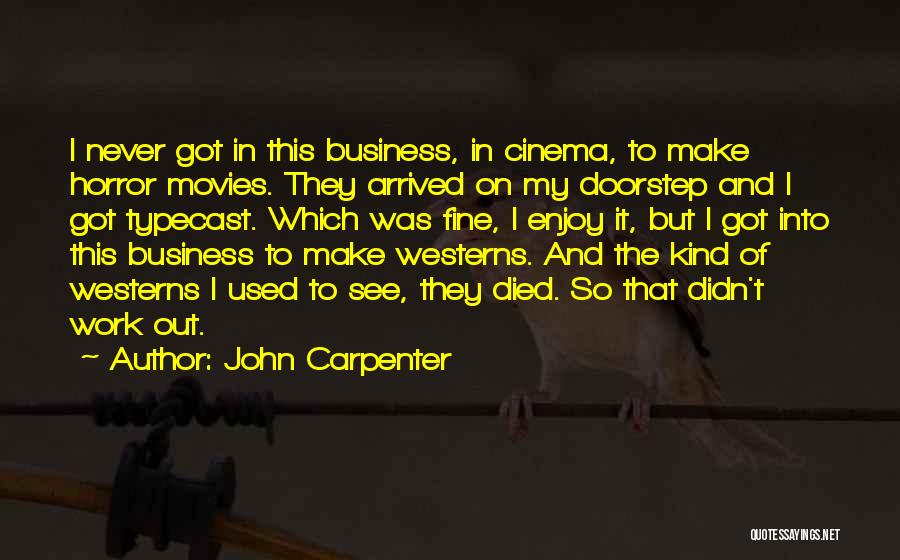John Carpenter Quotes: I Never Got In This Business, In Cinema, To Make Horror Movies. They Arrived On My Doorstep And I Got