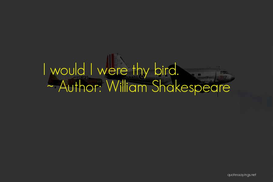 William Shakespeare Quotes: I Would I Were Thy Bird.