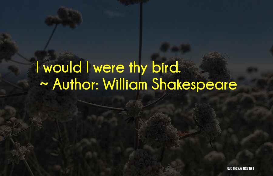 William Shakespeare Quotes: I Would I Were Thy Bird.