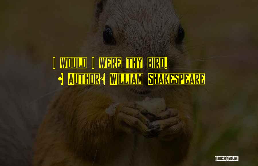 William Shakespeare Quotes: I Would I Were Thy Bird.