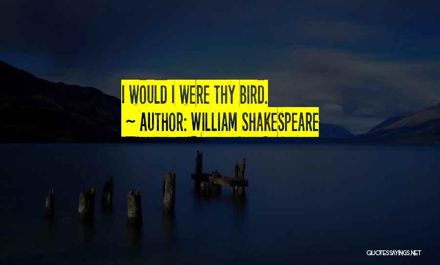 William Shakespeare Quotes: I Would I Were Thy Bird.