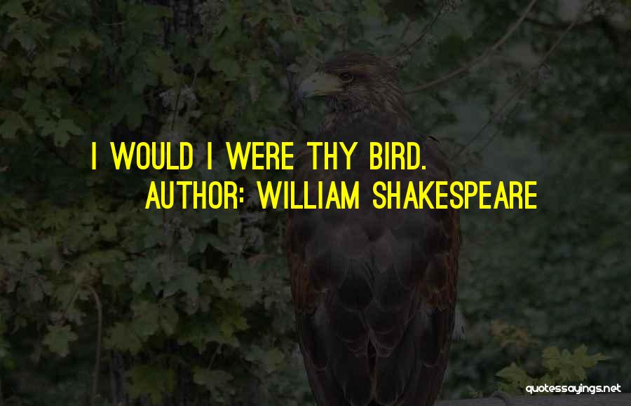 William Shakespeare Quotes: I Would I Were Thy Bird.
