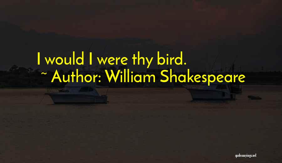 William Shakespeare Quotes: I Would I Were Thy Bird.