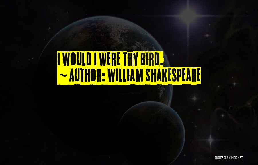 William Shakespeare Quotes: I Would I Were Thy Bird.