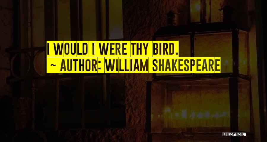 William Shakespeare Quotes: I Would I Were Thy Bird.