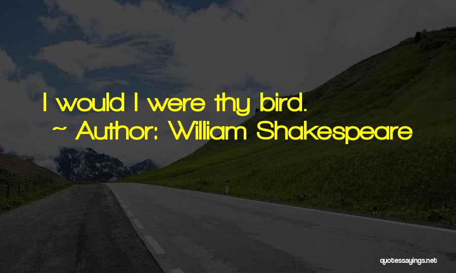 William Shakespeare Quotes: I Would I Were Thy Bird.