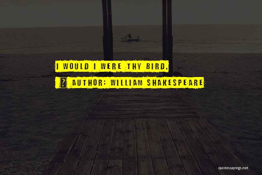 William Shakespeare Quotes: I Would I Were Thy Bird.