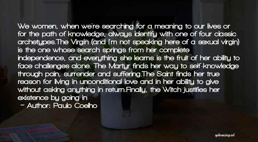 Paulo Coelho Quotes: We Women, When We're Searching For A Meaning To Our Lives Or For The Path Of Knowledge, Always Identify With