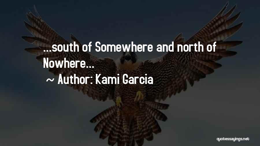 Kami Garcia Quotes: ...south Of Somewhere And North Of Nowhere...