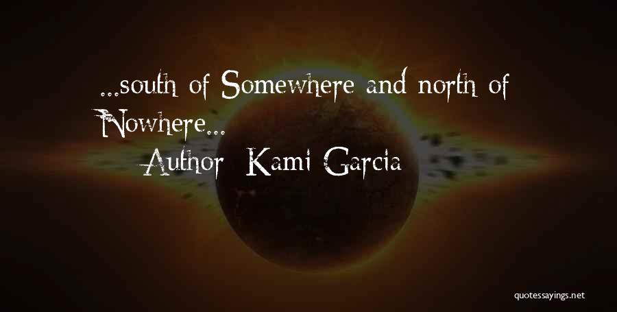 Kami Garcia Quotes: ...south Of Somewhere And North Of Nowhere...