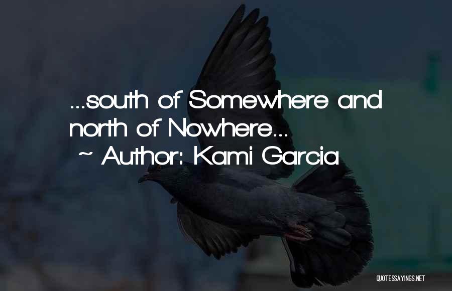 Kami Garcia Quotes: ...south Of Somewhere And North Of Nowhere...