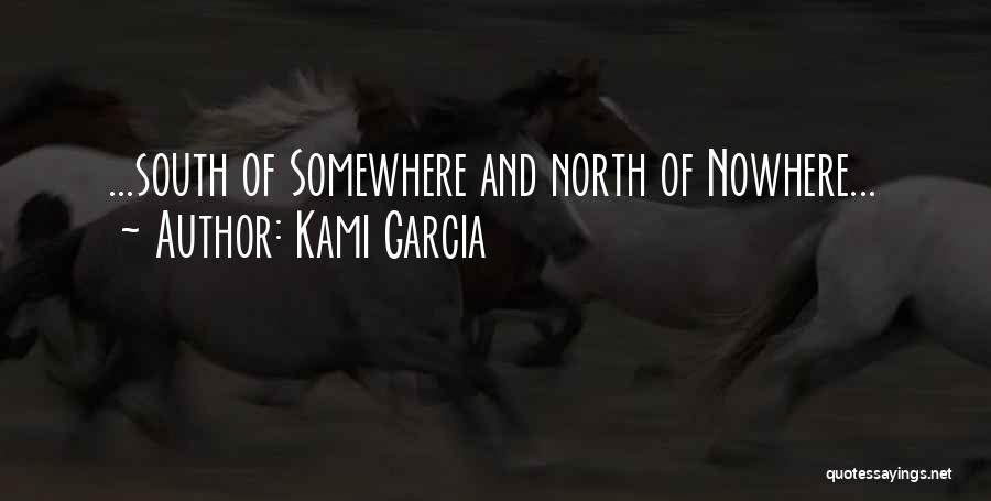 Kami Garcia Quotes: ...south Of Somewhere And North Of Nowhere...