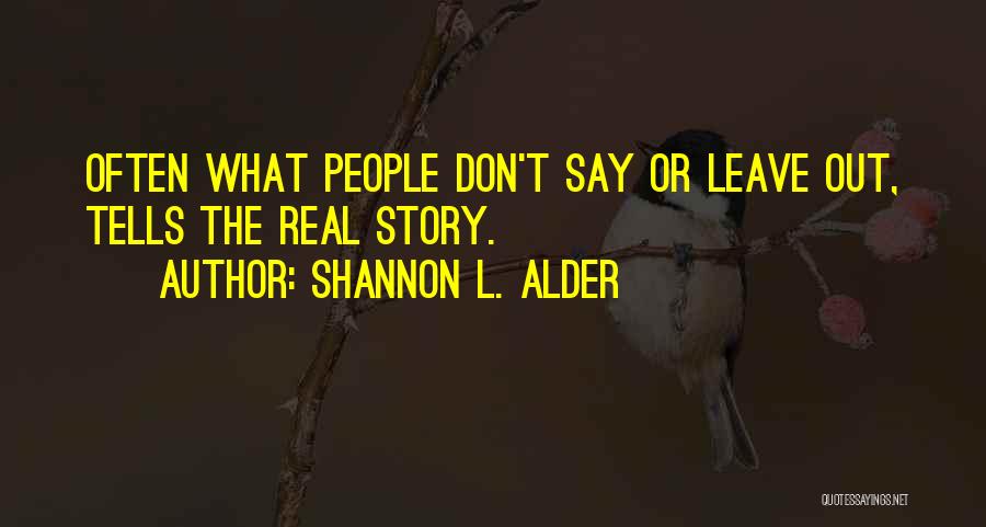 Shannon L. Alder Quotes: Often What People Don't Say Or Leave Out, Tells The Real Story.