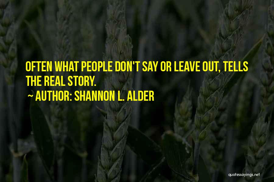 Shannon L. Alder Quotes: Often What People Don't Say Or Leave Out, Tells The Real Story.