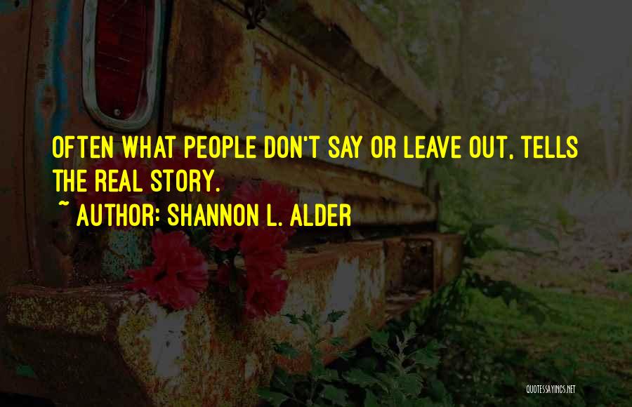 Shannon L. Alder Quotes: Often What People Don't Say Or Leave Out, Tells The Real Story.