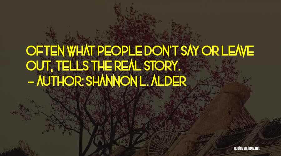 Shannon L. Alder Quotes: Often What People Don't Say Or Leave Out, Tells The Real Story.