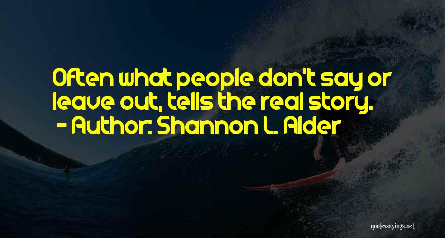 Shannon L. Alder Quotes: Often What People Don't Say Or Leave Out, Tells The Real Story.