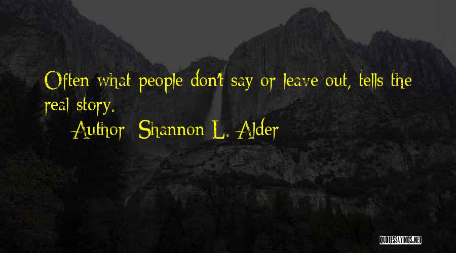 Shannon L. Alder Quotes: Often What People Don't Say Or Leave Out, Tells The Real Story.
