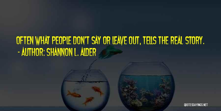 Shannon L. Alder Quotes: Often What People Don't Say Or Leave Out, Tells The Real Story.