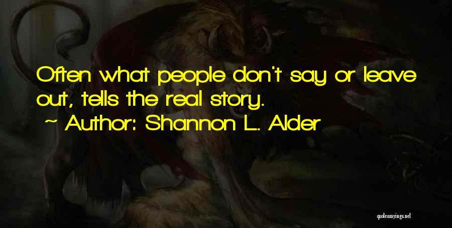 Shannon L. Alder Quotes: Often What People Don't Say Or Leave Out, Tells The Real Story.