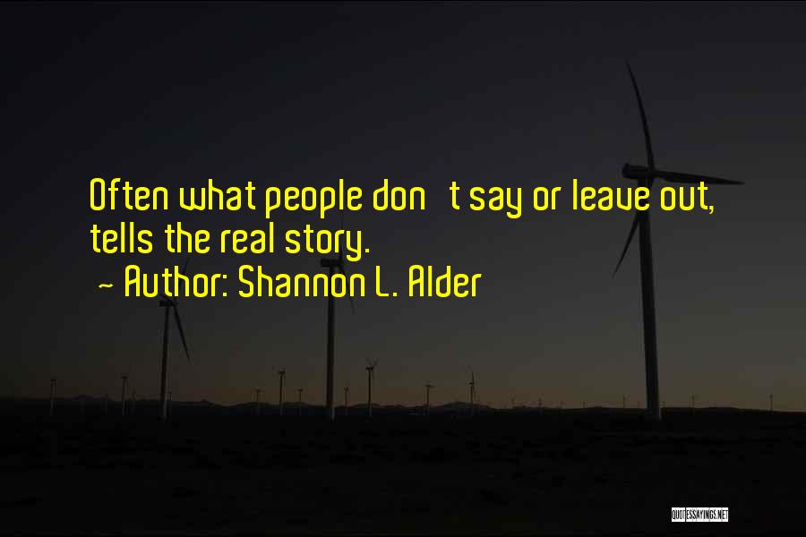 Shannon L. Alder Quotes: Often What People Don't Say Or Leave Out, Tells The Real Story.