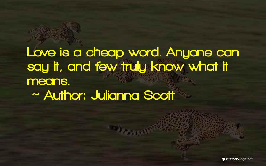 Julianna Scott Quotes: Love Is A Cheap Word. Anyone Can Say It, And Few Truly Know What It Means.