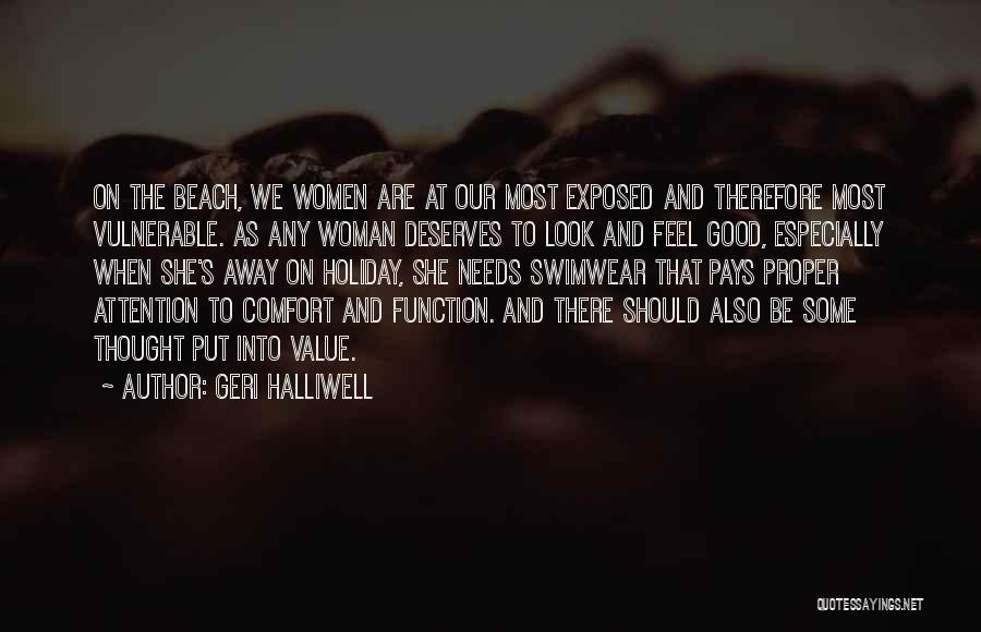 Geri Halliwell Quotes: On The Beach, We Women Are At Our Most Exposed And Therefore Most Vulnerable. As Any Woman Deserves To Look