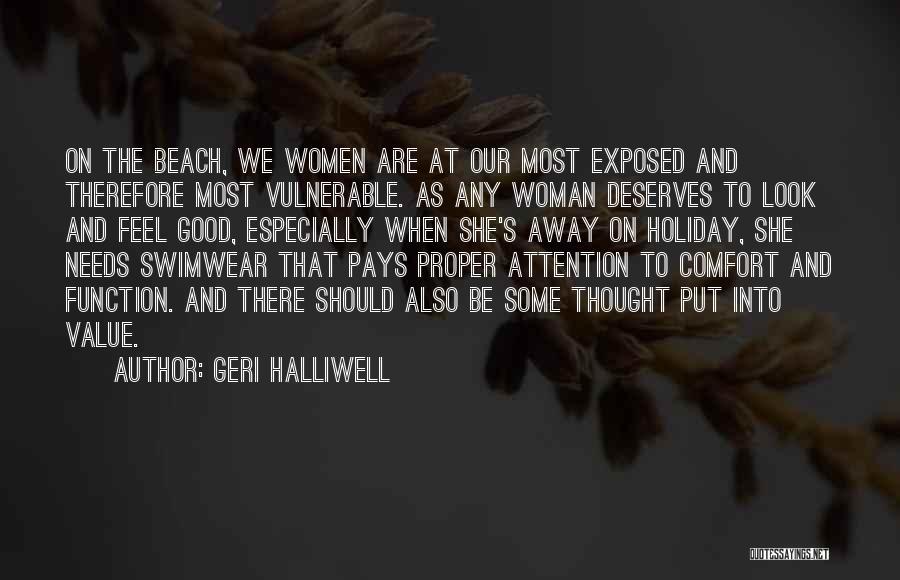 Geri Halliwell Quotes: On The Beach, We Women Are At Our Most Exposed And Therefore Most Vulnerable. As Any Woman Deserves To Look