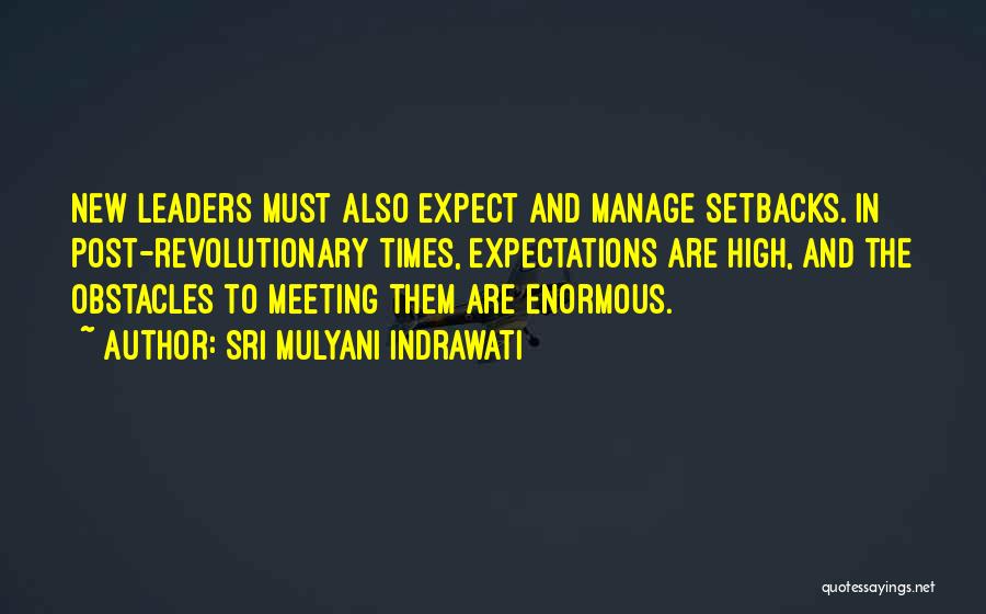 Sri Mulyani Indrawati Quotes: New Leaders Must Also Expect And Manage Setbacks. In Post-revolutionary Times, Expectations Are High, And The Obstacles To Meeting Them
