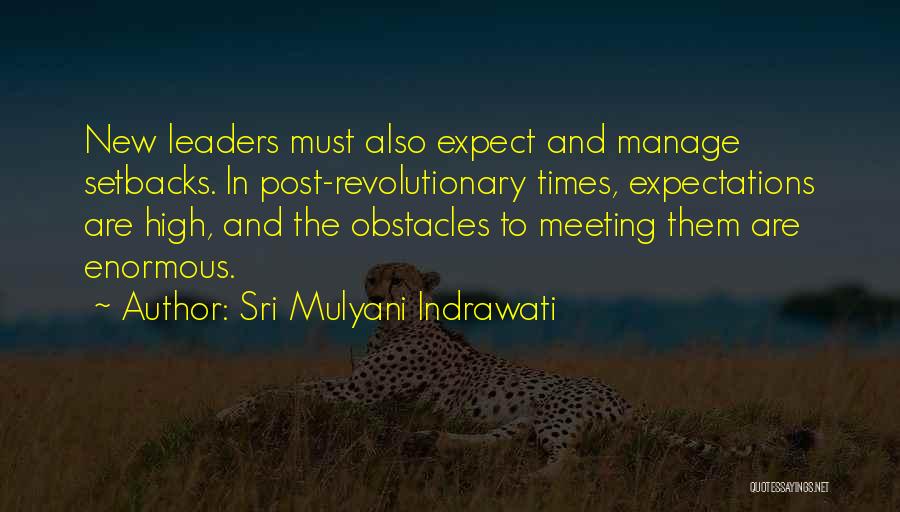 Sri Mulyani Indrawati Quotes: New Leaders Must Also Expect And Manage Setbacks. In Post-revolutionary Times, Expectations Are High, And The Obstacles To Meeting Them