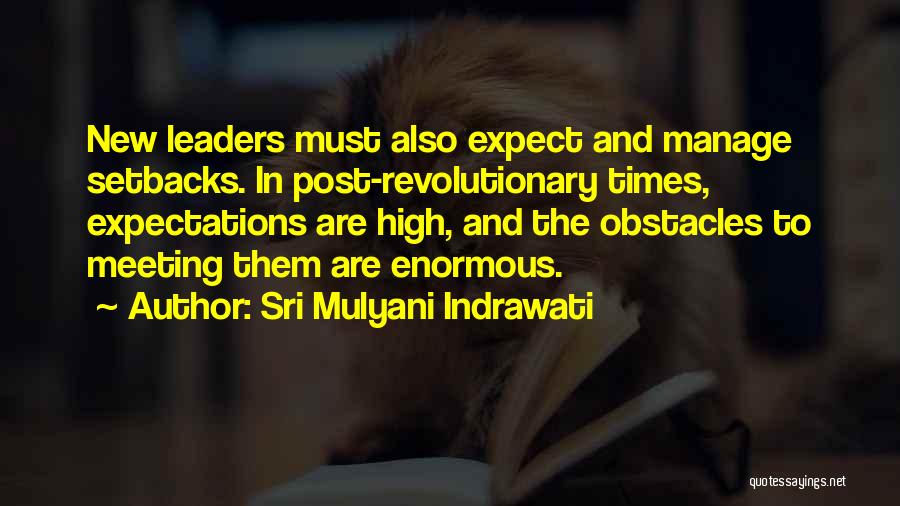 Sri Mulyani Indrawati Quotes: New Leaders Must Also Expect And Manage Setbacks. In Post-revolutionary Times, Expectations Are High, And The Obstacles To Meeting Them