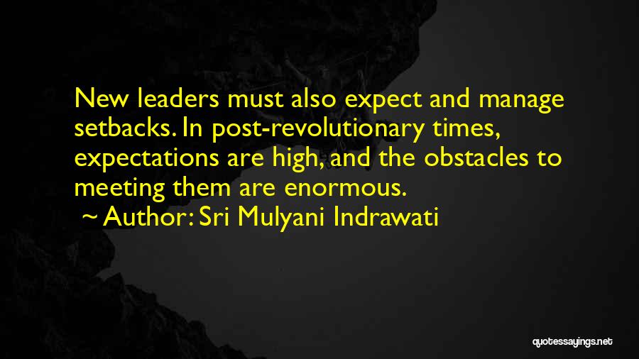 Sri Mulyani Indrawati Quotes: New Leaders Must Also Expect And Manage Setbacks. In Post-revolutionary Times, Expectations Are High, And The Obstacles To Meeting Them