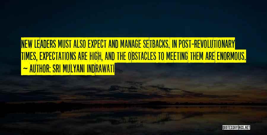 Sri Mulyani Indrawati Quotes: New Leaders Must Also Expect And Manage Setbacks. In Post-revolutionary Times, Expectations Are High, And The Obstacles To Meeting Them