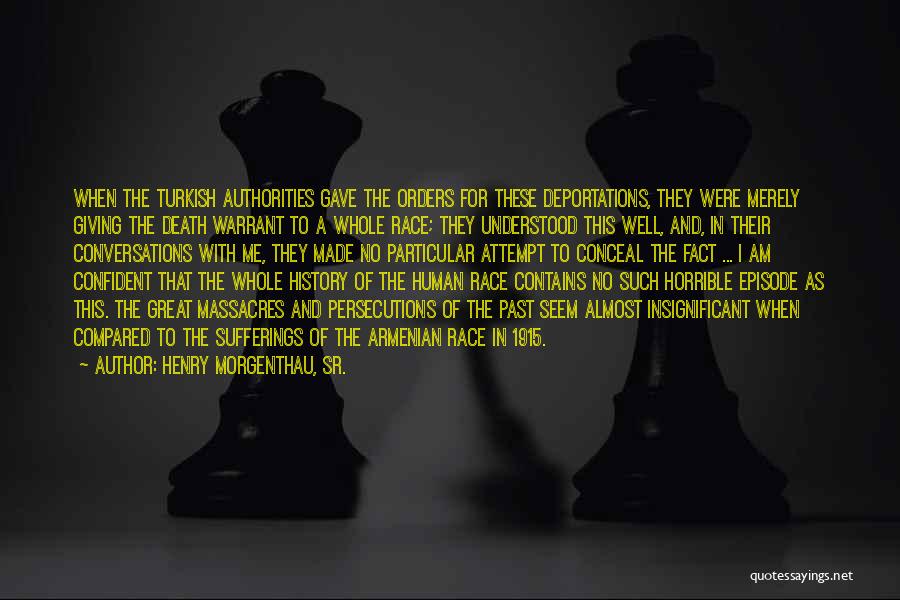 Henry Morgenthau, Sr. Quotes: When The Turkish Authorities Gave The Orders For These Deportations, They Were Merely Giving The Death Warrant To A Whole