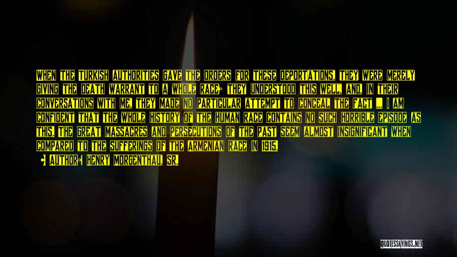 Henry Morgenthau, Sr. Quotes: When The Turkish Authorities Gave The Orders For These Deportations, They Were Merely Giving The Death Warrant To A Whole