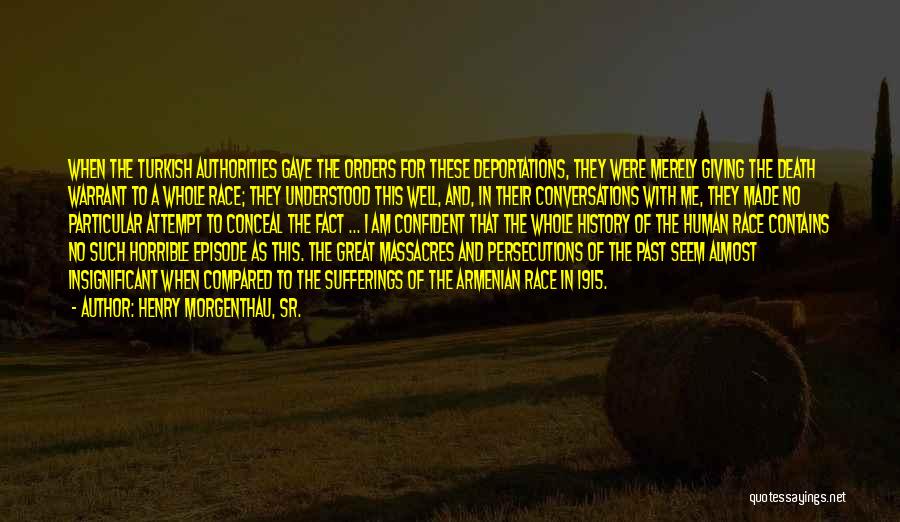 Henry Morgenthau, Sr. Quotes: When The Turkish Authorities Gave The Orders For These Deportations, They Were Merely Giving The Death Warrant To A Whole