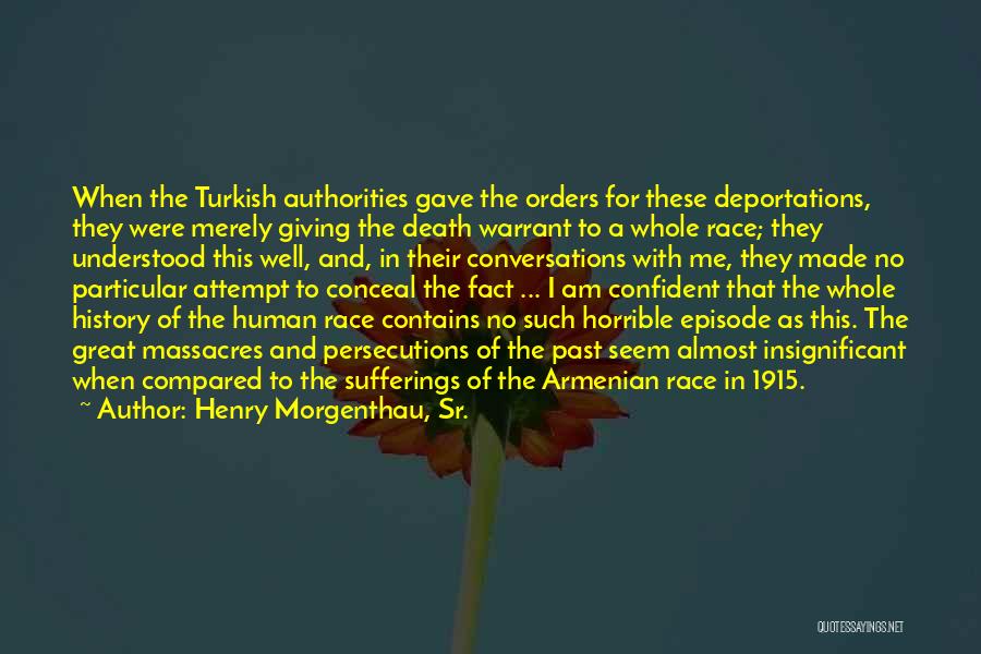 Henry Morgenthau, Sr. Quotes: When The Turkish Authorities Gave The Orders For These Deportations, They Were Merely Giving The Death Warrant To A Whole